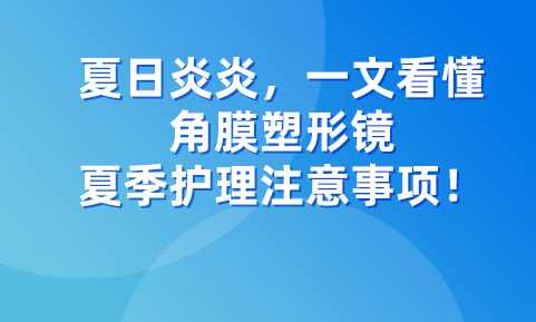 夏日炎炎，一文看懂角膜塑形镜夏季护理注意事项！
