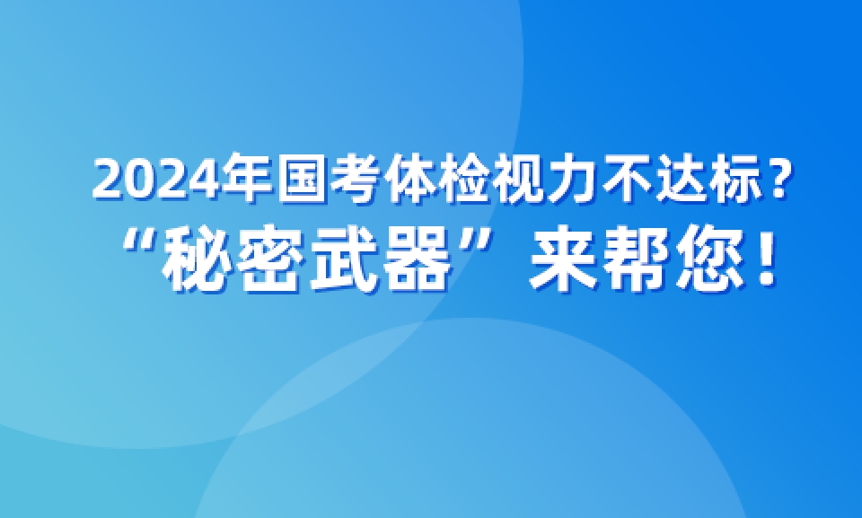 2024年国考体检视力不达标？“秘密武器”来帮您！